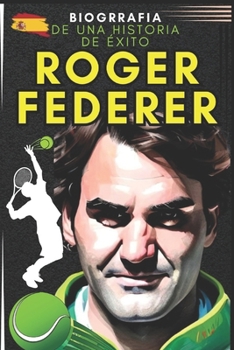 Roger Federer: biografía de una historia de éxito