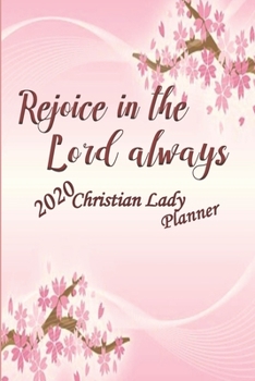 Rejoice In The Lord Always 2020 Christian Lady Planner: Prayer Planner, Gratitude Planner, Devotional Planner, With Bible Verses, 2020 Monthly Planner ... Daily Planner, Cherry Blossom Planner, Gift