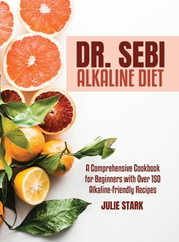 Hardcover Dr. Sebi Alkaline Diet Book: A Comprehensive Cookbook for Beginners with Over 150 Alkaline-Friendly Recipes Book