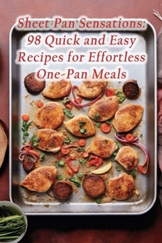 Paperback Sheet Pan Sensations: 98 Quick and Easy Recipes for Effortless One-Pan Meals Book