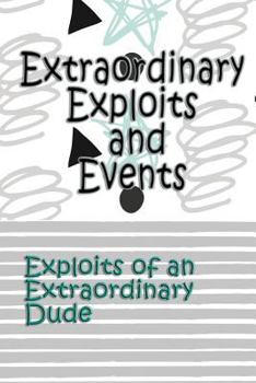 Paperback Extraordinary Exploits and Event: Exploits of an Extraordinary Dude Book