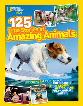Paperback National Geographic Kids 125 True Stories of Amazing Animals: Inspiring Tales of Animal Friendship & Four-Legged Heroes, Plus Crazy Animal Antics Book