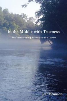 Paperback In the Middle with Trueness: The Transforming Resonance of a Leader Book