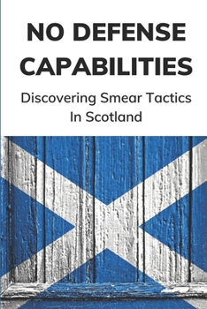 Paperback No Defense Capabilities: Discovering Smear Tactics In Scotland: Better Together Campaign Book