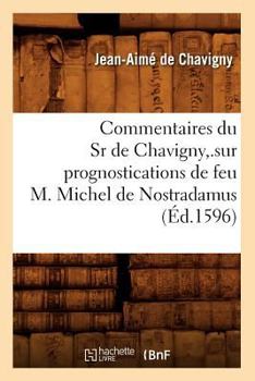 Commentaires Du Sr de Chavigny, .Sur Prognostications de Feu M. Michel de Nostradamus (A0/00d.1596)
