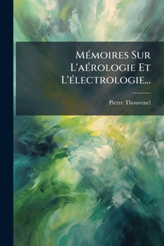 Mémoires Sur L'aérologie Et L'électrologie...