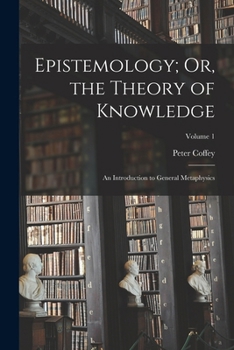 Paperback Epistemology; Or, the Theory of Knowledge: An Introduction to General Metaphysics; Volume 1 Book