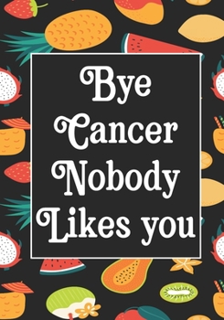Bye Cancer Nobody likes you: Funny Cancer Gifts For Women - Cancer Survivor Gifts For Women & Men  (7x10) Lined Journal Notebooks