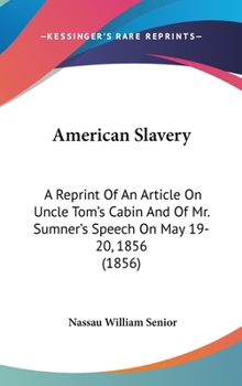 Hardcover American Slavery: A Reprint Of An Article On Uncle Tom's Cabin And Of Mr. Sumner's Speech On May 19-20, 1856 (1856) Book