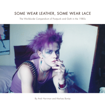 Paperback Some Wear Leather, Some Wear Lace: A Worldwide Compendium of Postpunk and Goth in the 1980s Book