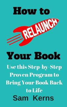 Paperback How to Relaunch Your Book: Use This Step-bo-Step Proven Program to Bring Your Book Back to Life Book