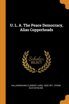 Paperback U. L. A. The Peace Democracy, Alias Copperheads Book