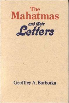 Hardcover The Mahatmas and Their Letters: A Critical Study of the Letters, Their Authenticity, and How They Were Produced Book