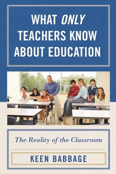 Paperback What Only Teachers Know about Education: The Reality of the Classroom Book