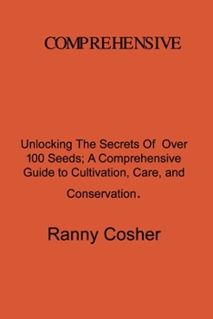 Paperback A Comprehensive Guide to Seed Description: Unlocking the Secrets of Over 100 Seeds: A Comprehensive Guide to Cultivation, Care, and Conservation Book