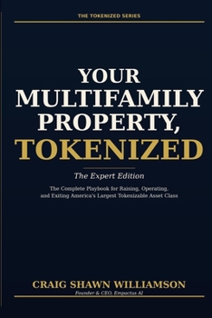 Your Multifamily Property, Tokenized: The Complete Playbook for Raising, Operating, and Exiting America's Largest Tokenizable Asset Class (The Tokenized Series)