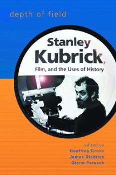 Hardcover Depth of Field: Stanley Kubrick, Film, and the Uses of History Book