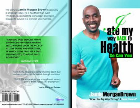 I ate my way BACK to HEALTH..So Can You: How I ate my way through a Brain Tumor