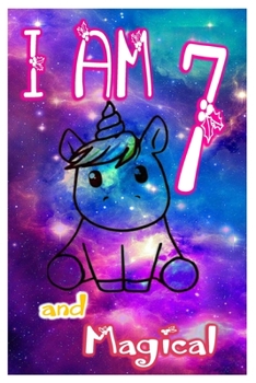 I am 7 and Magical: Unicorn Journal A Happy Birthday 7 Years Old Unicorn Journal Notebook for Kids, Birthday Unicorn Journal for Girls / 7 Year Old Birthday Gift for Girls!