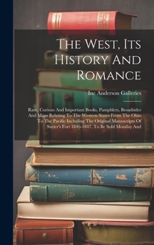 Hardcover The West, Its History And Romance: Rare, Curious And Important Books, Pamphlets, Broadsides And Maps Relating To The Western States From The Ohio To T Book