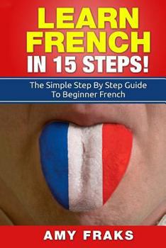 Paperback Learn French in 15 Steps: The Simple Step by Step Guide to Beginner French Book