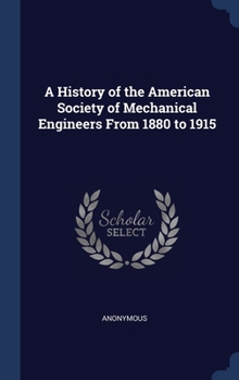 Hardcover A History of the American Society of Mechanical Engineers From 1880 to 1915 Book