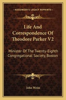 Paperback Life And Correspondence Of Theodore Parker V2: Minister Of The Twenty-Eighth Congregational Society, Boston Book