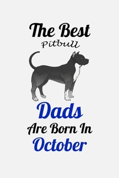 The Best Pitbull Dads Are Born In October: Unique Notebook Journal For Pitbull Owners and Lovers, Funny Birthday NoteBook Gift for Women, Men, Kids, ... Pages for College, School, Home  & Work .