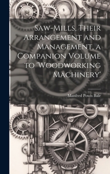 Hardcover Saw-Mills, Their Arrangement and Management, a Companion Volume to 'woodworking Machinery' Book