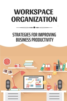 Paperback Workspace Organization: Strategies For Improving Business Productivity: How To Increase Productivity In The Workplace Book