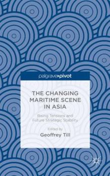 Hardcover The Changing Maritime Scene in Asia: Rising Tensions and Future Strategic Stability Book