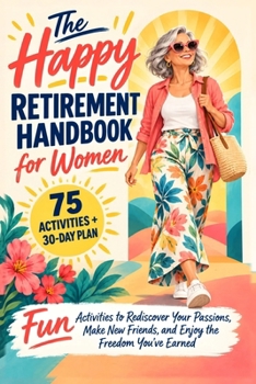The Happy Retirement Handbook for Women: Fun Activities to Rediscover Your Passions, Make New Friends, and Enjoy the Freedom You've Earned