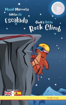 Dude's Gotta Rock Climb / Magali Marmota Adicta A La Escalada: Bilingual English Spanish adventure book. Kids 8 years + (Spanish Edition)