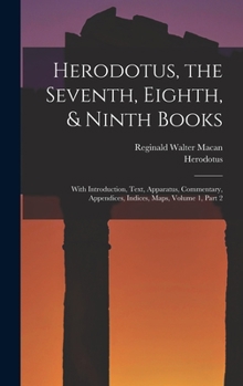 Herodotus, the Seventh, Eighth, & Ninth Books: With Introduction, Text, Apparatus, Commentary, Appendices, Indices, Maps, Volume 1, part 2 - Book #4 of the Loeb Herodotus