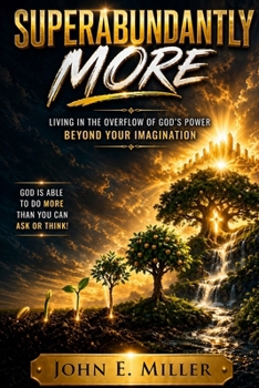 SUPERABUNDANTLY MORE: Living in the Overflow of God’s Power Beyond Your Imagination