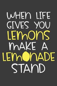 When Life Gives You Lemons Make a Lemonade Stand: A Notebook for Young Entrepreneurs and Lemon Squeezers