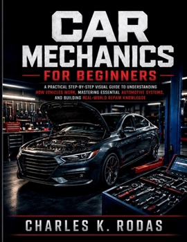 Paperback Car Mechanics for Beginners: A Practical Step-by-Step Visual Guide to Understanding How Vehicles Work, Mastering Essential Automotive Systems, and Building Real-World Repair Knowledge Book