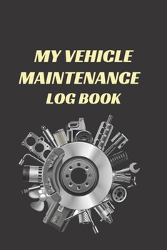My vehicle maintenance log book: Keep Track of Everything repairs and general maintenance Vehicle Information Mileage Log Maintenance Log Oil Change L