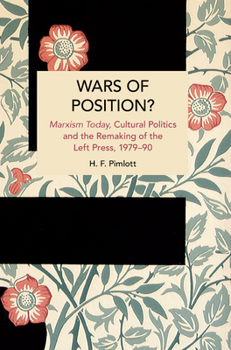 Wars of Position? Marxism Today, Cultural Politics and the Remaking of the Left Press, 1979-90 - Book #248 of the Historical Materialism