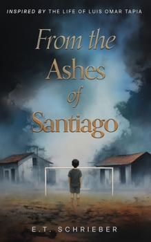 From the Ashes of Santiago: Inspired by the Life of Luis Omar Tapia