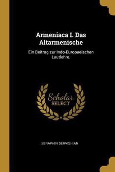 Paperback Armeniaca I. Das Altarmenische: Ein Beitrag zur Indo-Europaeischen Lautlehre. [German] Book
