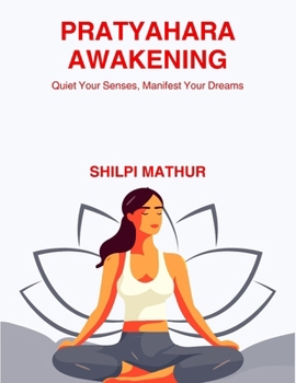 Paperback Pratyahara Awakening: Quiet Your Senses, Manifest Your Dreams Book