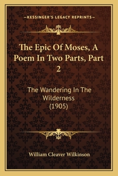 Paperback The Epic of Moses, a Poem in Two Parts, Part 2: The Wandering in the Wilderness (1905) Book