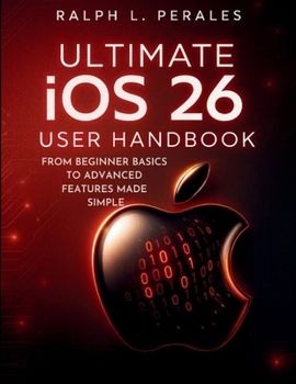 Paperback Ultimate iOS 26 User Handbook: From Beginner Basics to Advanced Features Made Simple Book