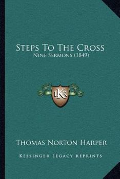 Paperback Steps To The Cross: Nine Sermons (1849) Book