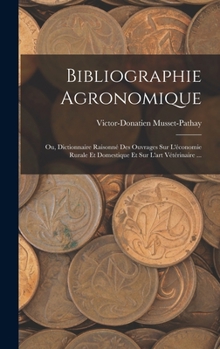 Hardcover Bibliographie Agronomique: Ou, Dictionnaire Raisonné Des Ouvrages Sur L'économie Rurale Et Domestique Et Sur L'art Vétérinaire ... [French] Book