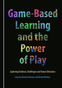 Hardcover Game-Based Learning and the Power of Play: Exploring Evidence, Challenges and Future Directions Book