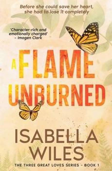 A Flame Unburned: A heart-wrenching love story packed full of heartbreak and hope (The Three Great Loves of Victoria Turnbull - Book 1)