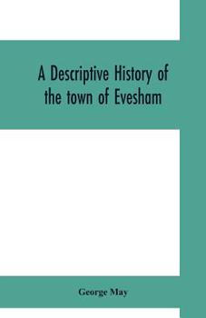 Paperback A descriptive history of the town of Evesham, from the foundation of its Saxon monastery, with notices respecting the ancient deanery of its vale Book