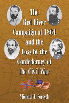 Paperback The Red River Campaign of 1864 and the Loss by the Confederacy of the Civil War Book